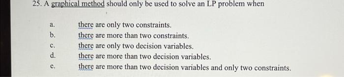 25. A graphical method should only be used to