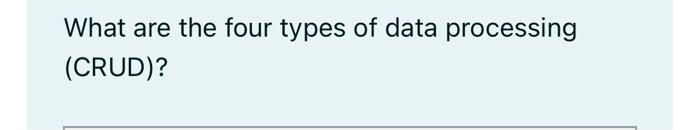 What are the four types of data processing (CRUD)