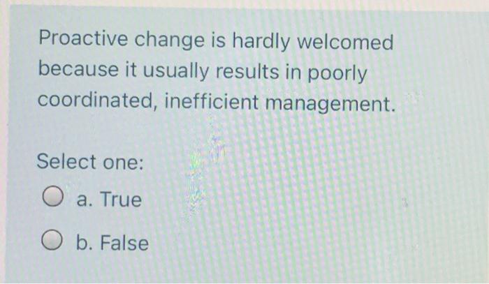 39) Proactive change is hardly welcomed because