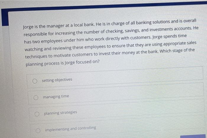 Jorge is the manager at a local bank. He is in