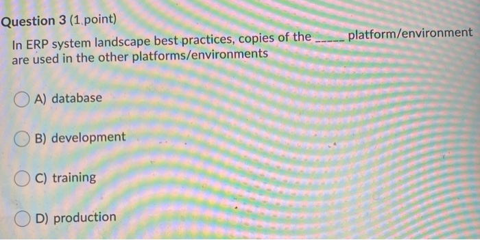 Question 3 (1 point) In ERP system landscape best
