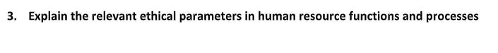 3. Explain the relevant ethical parameters in