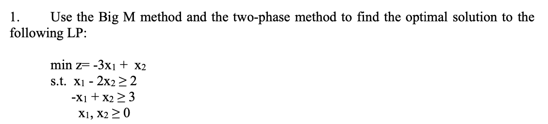 1. Use the Big M method and the two-phase method