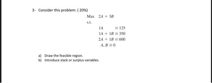 3- Consider this problem: (20%) Max 2A + 3B S.L.