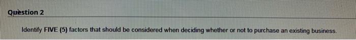 Question 2 Identify FIVE (5) factors that should