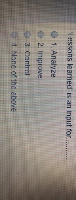 'Lessons learned' is an input for.......... O 1.