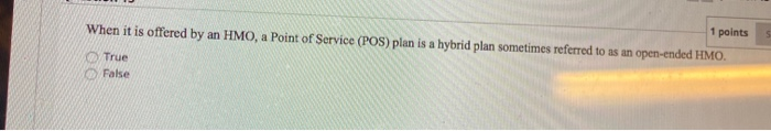 1 points When it is offered by an HMO, a Point of