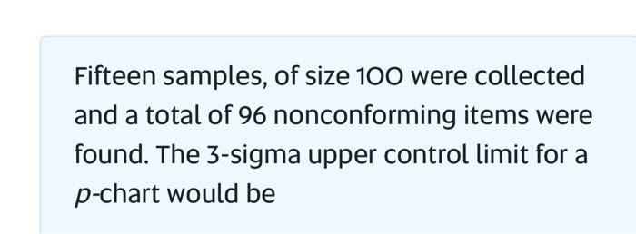 Fifteen samples, of size 100 were collected and a