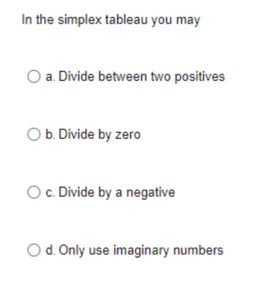 In the simplex tableau you may a. Divide between