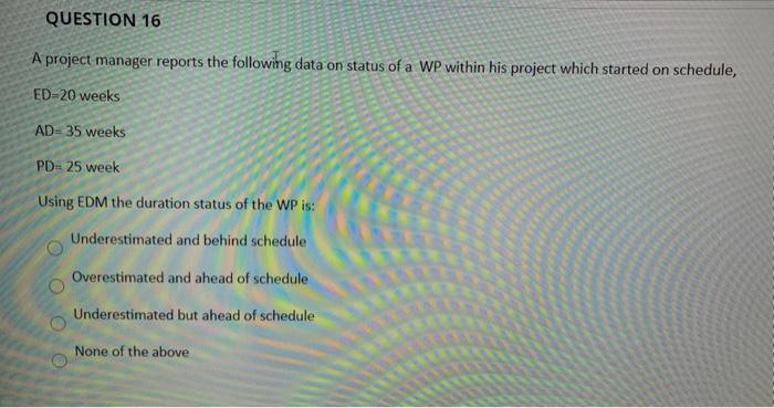 QUESTION 16 A project manager reports the