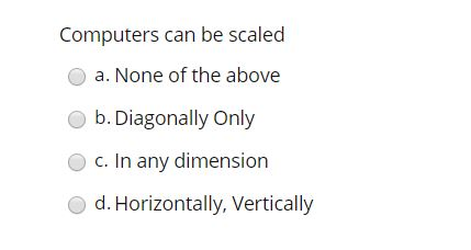 Computers can be scaled a. None of the above b.