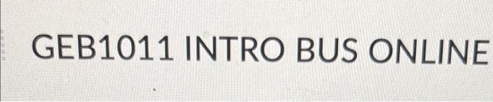 GEB1011 INTRO BUS ONLINE You reviewed several
