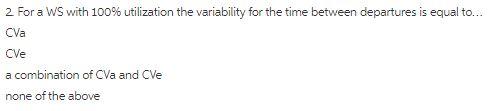 2 For a WS with 100% utilization the variability