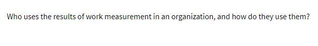 Who uses the results of work measurement in an