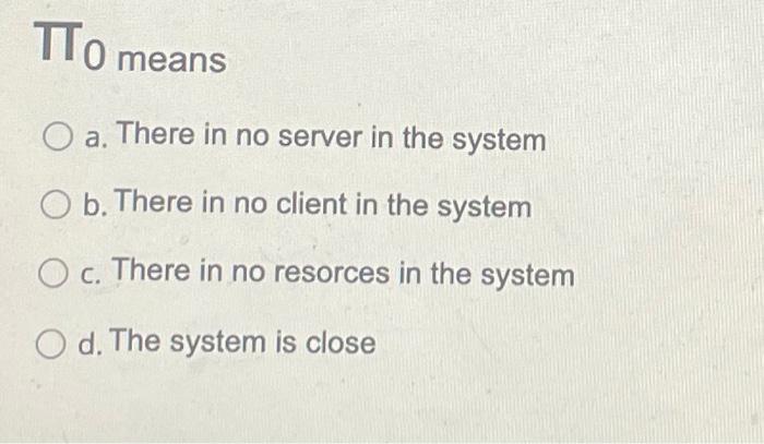 To means O a. a There in no server in the system