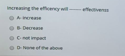 -effectivenss Increasing the efficency will O