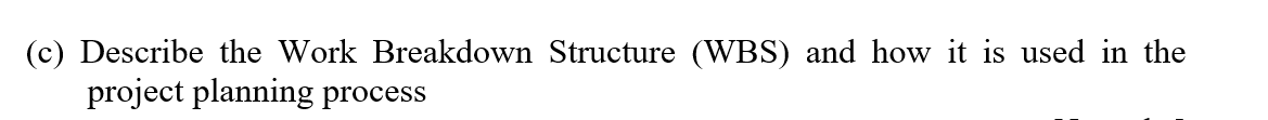 (c) Describe the Work Breakdown Structure (WBS)