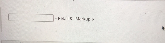 = Retail $ - Markup $