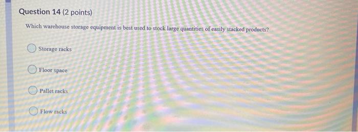 Question 14 (2 points) Which warehouse storage