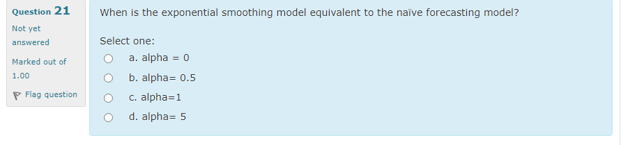 Question 21 When is the exponential smoothing