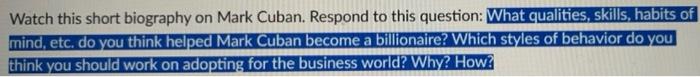 Watch this short biography on Mark Cuban. Respond