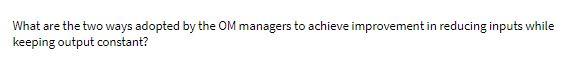 What are the two ways adopted by the OM managers
