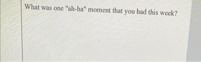 What was one "ah-ha" moment that you had this week