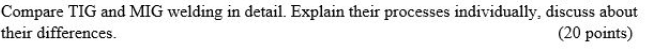 Compare TIG and MIG welding in detail. Explain