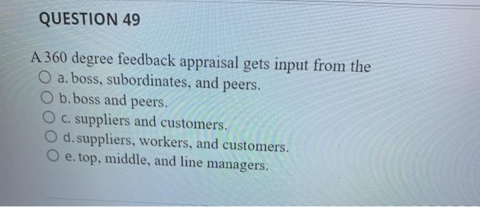 QUESTION 49 A 360 degree feedback appraisal gets