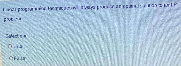Linear programming techniques will always produce