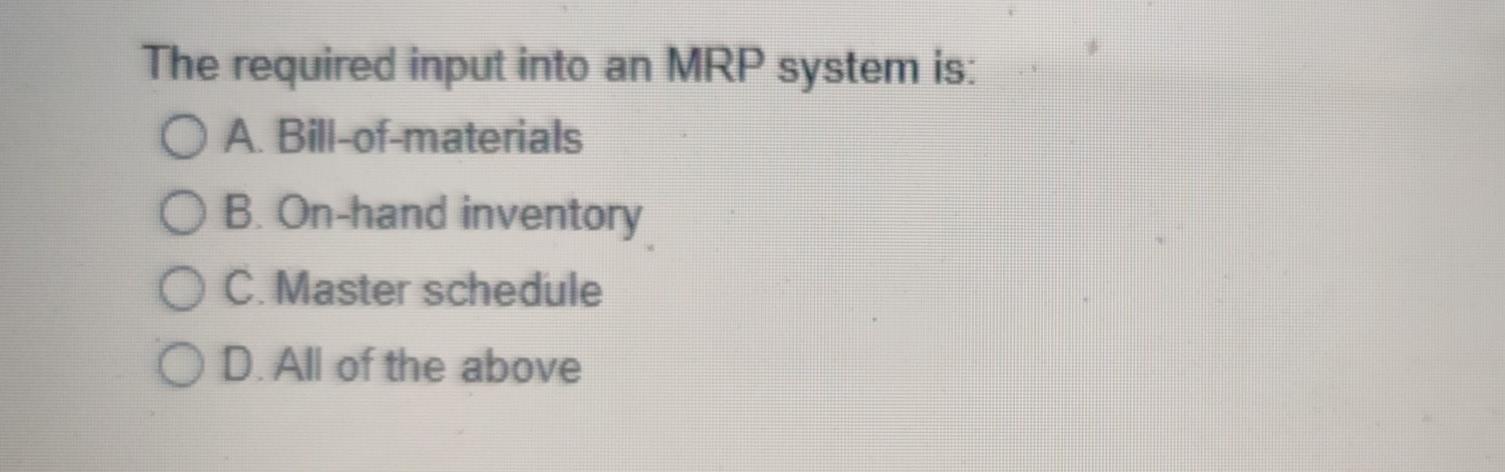 The required input into an MRP system is: O A