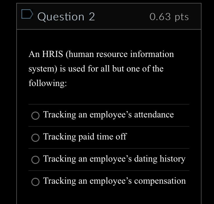 Question 2 0.63pts An HRIS (human resource