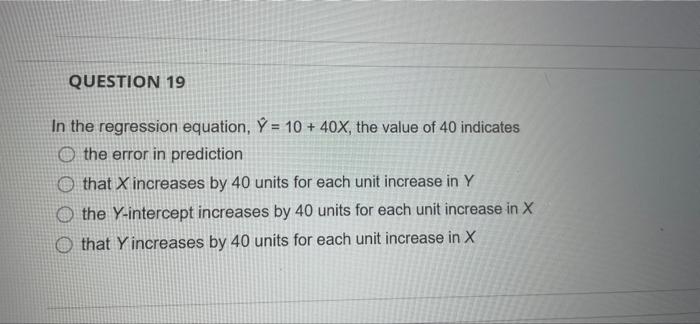QUESTION 19 In the regression equation, = 10 +