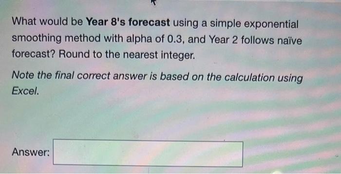 What would be Year 8 's forecast using a simple