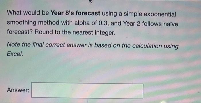 What would be Year 8 's forecast using a simple