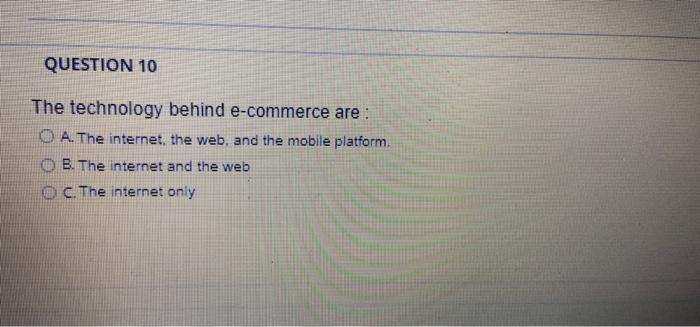 QUESTION 10 The technology behind e-commerce are: