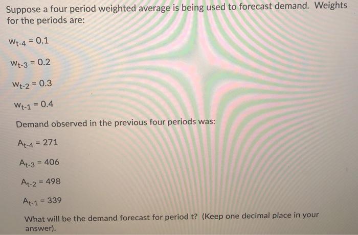 Suppose a four period weighted average is being