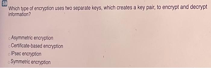 58 Which type of encryption uses a single key to
