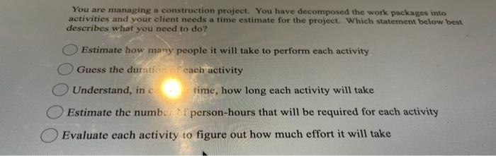 You are managing a construction project. You have