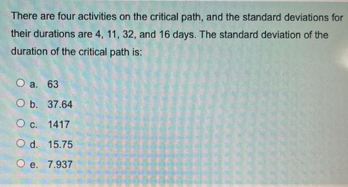 There are four activities on the critical path,