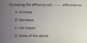 effectivenss Increasing the efficency will A