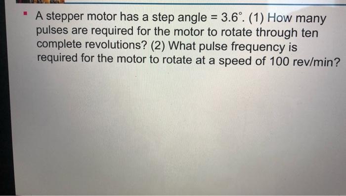 - A stepper motor has a step angle = 3.6. (1) How