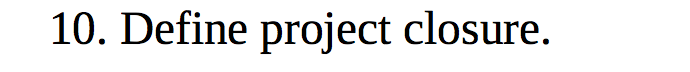 10. Define project closure