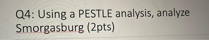 Q4: Using a PESTLE analysis, analyze Smorgasburg