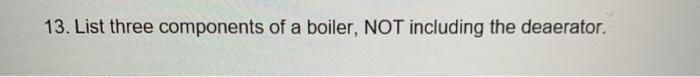 13. List three components of a boiler, NOT