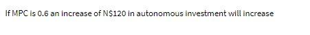 If MPC is 0.6 an increase of N$120 in autonomous