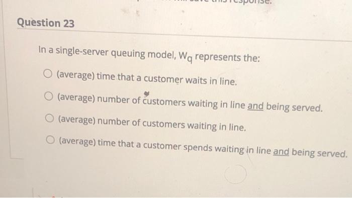 Question 23 In a single-server queuing model, Wq