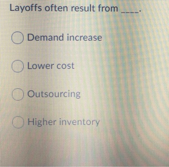 Layoffs often result from O Demand increase O