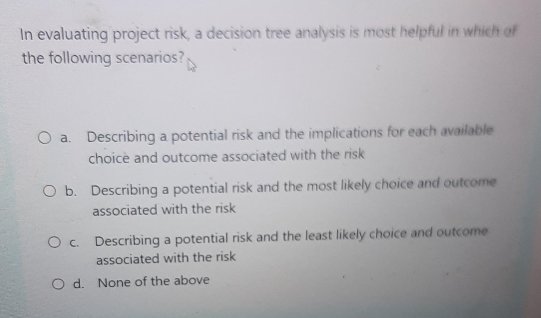 In evaluating project risk, a decision tree