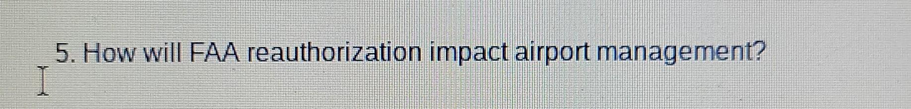 5. How will FAA reauthorization impact airport